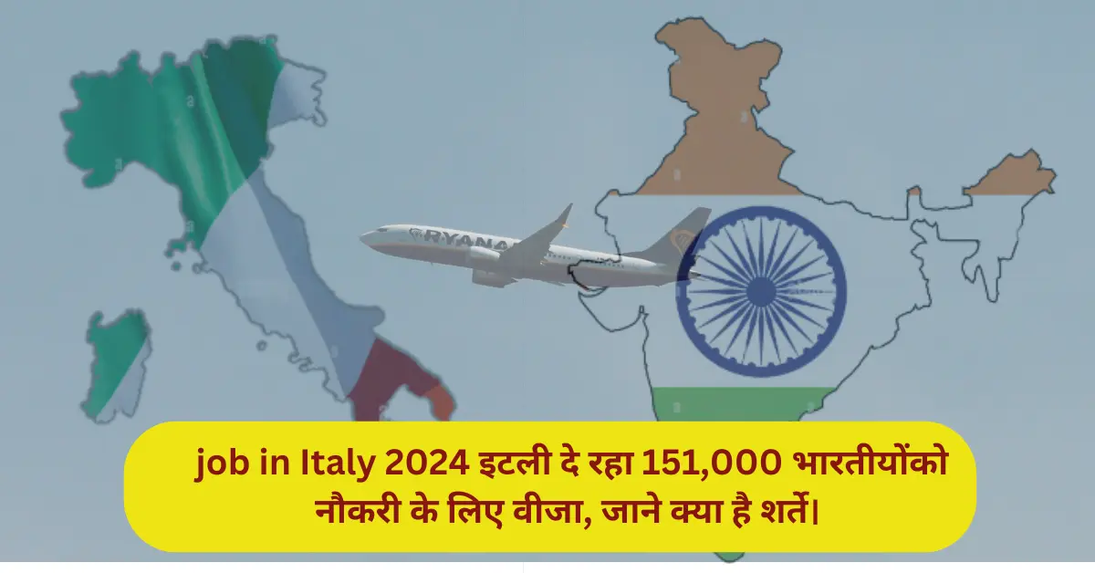 Job in Italy 2024 इटली दे रहा 151,000 भारतीयों को नौकरी के लिए वीजा, जाने क्या है शर्ते।